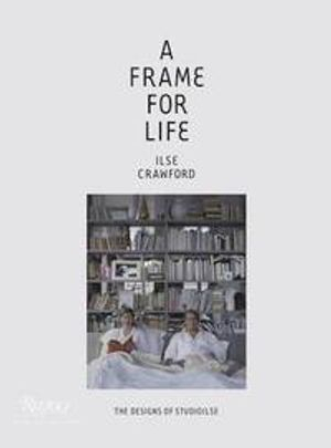 A Frame for Life; Ilse Crawford, Edwin Heathcote; 2014