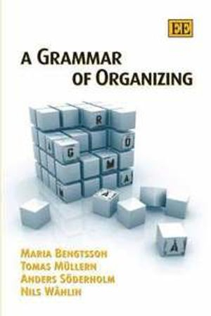 A Grammar of Organizing; Maria Bengtsson, Tomas Mllern, Anders Sderholm, Nils Whlin; 2007