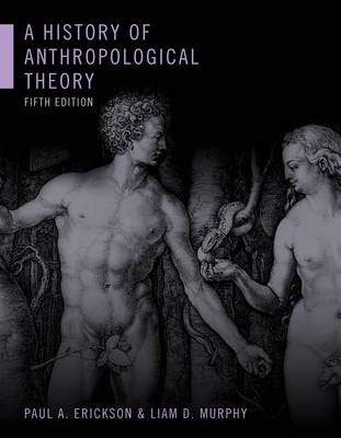 A History of Anthropological Theory; Paul A Erickson, Liam D Murphy; 2016