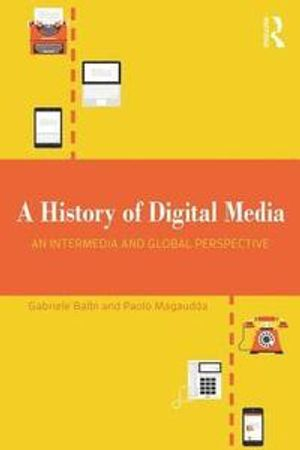 A History of Digital Media; Gabriele Balbi & Paolo Magaudda; 2018