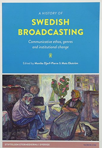 A history of Swedish broadcasting : communicative ethos, genres and institutional change; Monika Djerf-Pierre, Mats Ekström; 2013