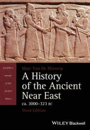 A History of the Ancient Near East, ca. 3000-323 BC; Marc Van De Mieroop; 2016