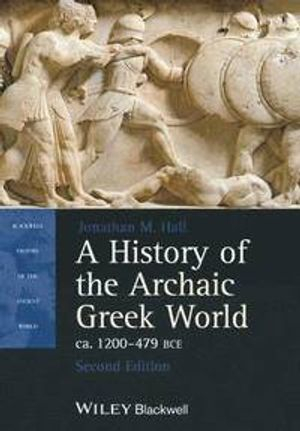 A History of the Archaic Greek World, ca. 1200-479 BCE; Jonathan M. Hall; 2013