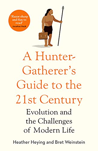 A Hunter-Gatherer's Guide to the 21st Century; Heather Heying, Bret Weinstein; 2021