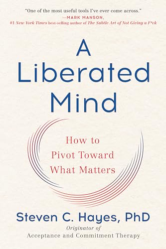 A liberated mind : how to pivot toward what matters; Steven C. Hayes; 2019