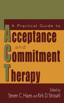 A practical guide to acceptance and commitment therapy; Steven C. Hayes, Kirk Strosahl; 2004