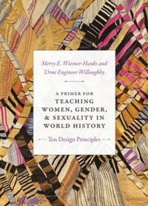 A Primer for Teaching Women, Gender, and Sexuality in World History; Merry E Wiesner-Hanks, Urmi Engineer Willoughby; 2018