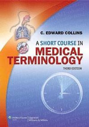 A Short Course in Medical Terminology; C Edward Collins; 2013