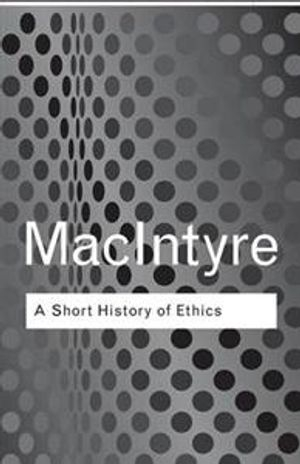 A short history of ethics : a history of moral philosophy from the Homeric age to the twentieth century; Alasdair C. MacIntyre; 2002