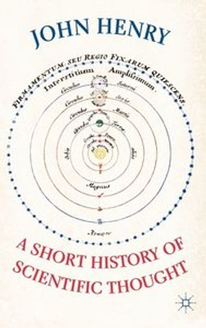 A Short History of Scientific Thought; John Henry; 2011