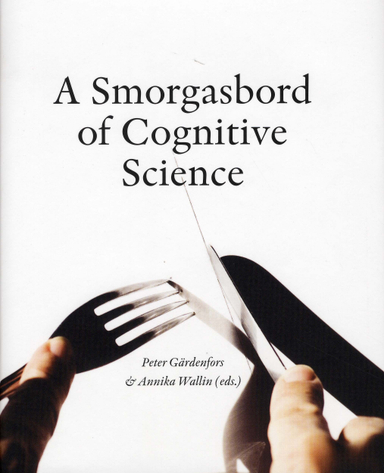 A Smorgasbord of Cognitive Science; Peter Gärdenfors, Christian Balkenius, Jan Morén, Peter Björne, Tomas Persson, Magnus Johansson, Birger Johansson, Agneta Gulz, David de Léon, Paulina Lindström, Petter Kallioinen, Sverker Sikström, Richard Andersson, Philip Diderichsen, Jana Holsanova, Roger Johansson, Kenneth Holmqvist, Annika Wallin, Lars Hall, Petter Johansson; 2008