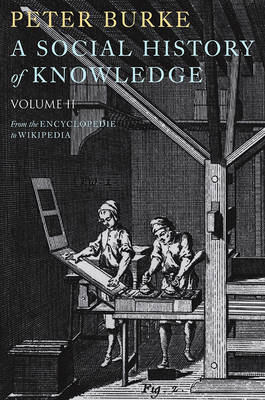 A Social History of Knowledge II: From the Encyclopaedia to Wikipedia; Peter Burke; 2011