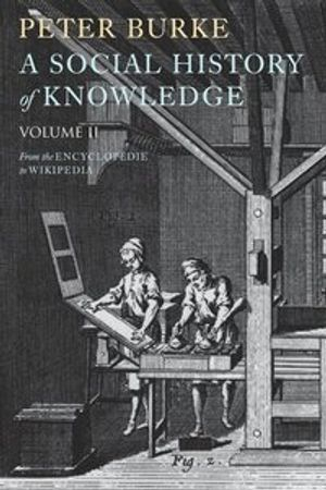 A Social History of Knowledge II: From the Encyclopaedia to Wikipedia; Peter Burke; 2011