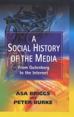 A Social History of the Media: From Gutenberg     to the Internet; Peter Burke, Asa Briggs; 2002