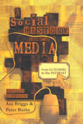 A Social History of the Media: From Gutenberg to the Internet; Peter Burke, Asa Briggs; 2005