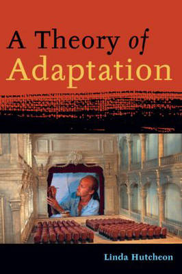 A Theory of Adaptation; Linda Hutcheon; 2006