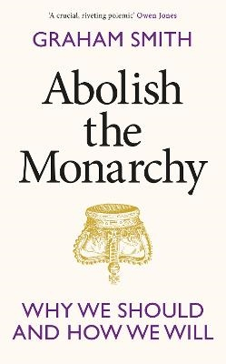 Abolish the Monarchy; Graham Smith; 2023