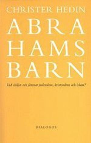 Abrahams barn  : vad skiljer och förenar judendom, kristendom och islam?; Christer Hedin; 2004