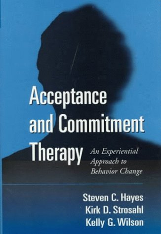 Acceptance and Commitment Therapy; Hayes Steven C., Kirk D. Strosahl, Wilson Kelly G.; 1999