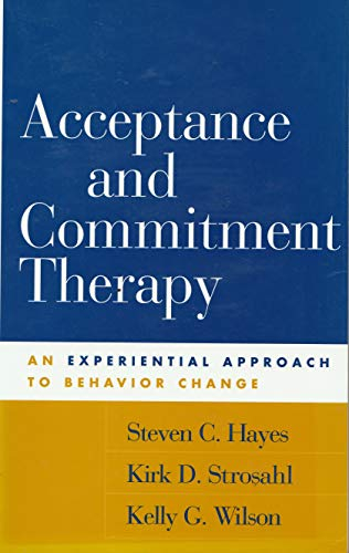 Acceptance and Commitment Therapy; Hayes Steven C., Kirk D. Strosahl, Wilson Kelly G.; 2004