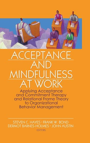 Acceptance and mindfulness at work : applying acceptance and commitment therapy and relational frame theory to organizational behavior management; Steven C Hayes, Frank W. Bond, Dermot Barnes-Holmes, John Austin; 2006