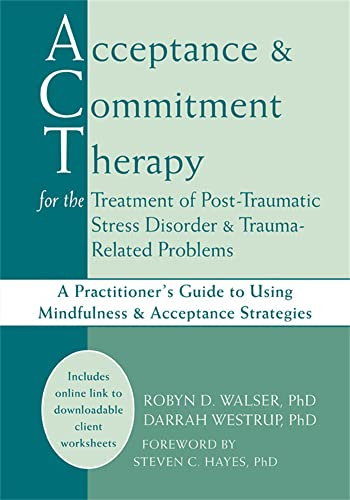 Acceptance & Commitment Therapy for the Treatment of Post-Traumatic Stress Disorder and Trauma-Related Problems; Robyn D Walser, Darrah Westrup, Steven C Hayes; 2011