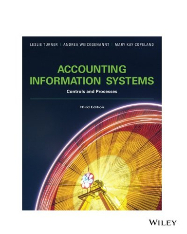 Accounting Information Systems: Controls and Processes, 3rd Edition: Controls and Processes; Leslie Turner, Andrea B. Weickgenannt, Mary Kay Copeland; 2016