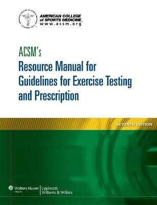 ACSM's Resource Manual for Guidelines for Exercise Testing and Prescription; American College Of Sports Medicine; 2013