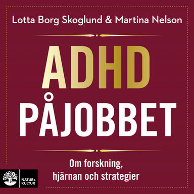 Adhd på jobbet : om forskning, hjärnan och strategier; Lotta Borg Skoglund, Martina Nelson; 2022