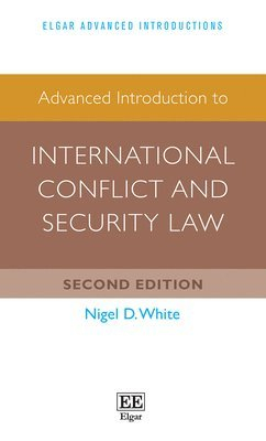 Advanced Introduction to International Conflict and Security Law; Nigel D White; 2023