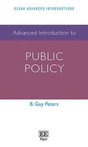 Advanced Introduction to Public Policy; B. Guy Peters; 2015