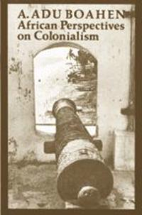 African Perspectives on Colonialism; A Adu Boahen; 1989