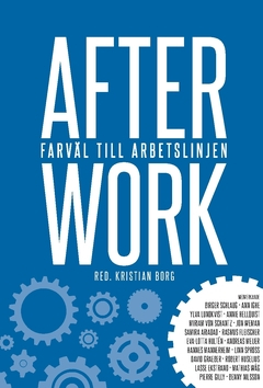 After work : farväl till arbetslinjen; Robert Huselius, Lasse Ekstrand, Linn Spross, David Graeber, Ann Ighe, Hannes Mannerheim, Rasmus Fleischer, Benny Nilsson, Jon Weman, Samira Ariadad, Miriam von Schantz, Annie Hellquist, Ylva Lundkvist, Mathias Wåg, Eva-Lotta Hultén, Pierre Gilly, Andreas Meijer, Birger Schlaug; 2018