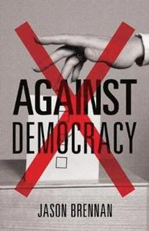 Against Democracy; Jason Brennan; 2017