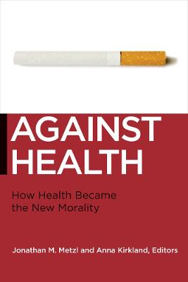 Against Health; Jonathan M Metzl, Anna Kirkland; 2010