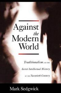 Against the Modern World; Mark Sedgwick; 2009