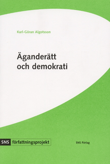 Äganderätt och demokrati : svensk grundlagsdebatt under 1990-talet; Karl-Göran Algotsson; 2001