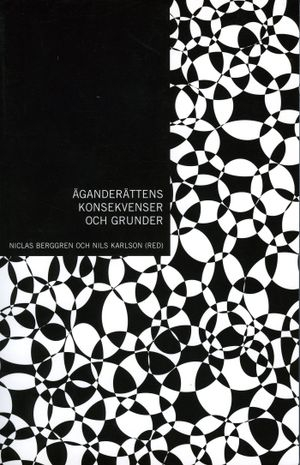 Äganderättens konsekvenser och grunder; Niclas Berggren, Nils Karlson, Daniel Waldenström, Jan Jörnmark, Dan Johansson, Anders Fogelklou, Aleksander Pecenik, Douglas Den Uyl, Douglas Rasmussen; 2005