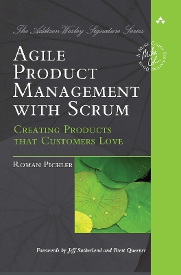 Agile Product Management with Scrum: Creating Products that Customers Love; Roman Pichler; 2010