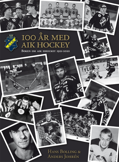 AIK Ishockey 100 år : boken om AIK Ishockey 1921-2021; Hans Bolling, Anders Johrén; 2020