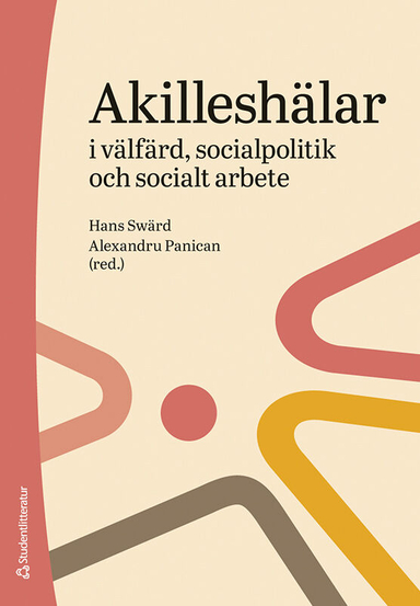 Akilleshälar i välfärd, socialpolitik och socialt arbete; Hans Swärd, Alexandru Panican, Susanna Alakoski, Sara Hultqvist, Lena Hübner, Staffan Johansson, Tommy Lundström, Jörgen Lundälv, Marie Sallnäs; 2024