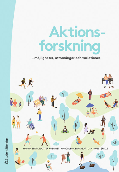 Aktionsforskning : möjligheter, utmaningar och variationer; Hanna Bertilsdotter-Rosqvist, Magdalena Elmersjö, Lisa Kings, Pouran Djampour, Marcus Herz, Lill Hultman, Jonas Ideström, Yvonne Johansson, René León-Rosales, Stig Linde, Dominika Vergara Polanska, Sofia Ågren; 2021