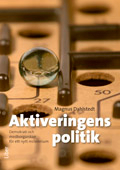 Aktiveringens politik - Demokrati och medborgarskap för ett nytt millennium; Magnus Dahlstedt; 2009