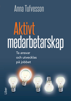 Aktivt medarbetarskap : ta ansvar och utvecklas på jobbet; Anna Tufvesson; 2017