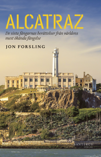 Alcatraz : de sista fångarnas berättelser från världens mest ökända fängelse; Jon Forsling; 2017