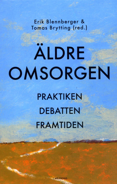 Äldreomsorgen : praktiken, debatten och framtiden; Erik Blennberg, Tomas Brytting, Ulf Hammare, Tove Lifvendahl, Andreas Linderyd, Ann-Charlotte Marteus, David Rönnegard, Rolf Solli, Gunhild Wallin; 2014