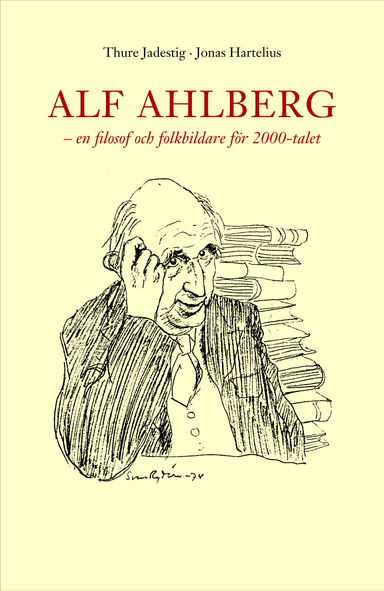 Alf Ahlberg : en filosof och folkbildare för 2000-talet; Jonas Hartelius, Thure Jadestig; 2007