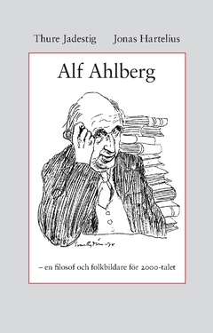 Alf Ahlberg : en filosof och folkbildare för 2000-talet; Thure Jadestig, Jonas Hartelius; 2020