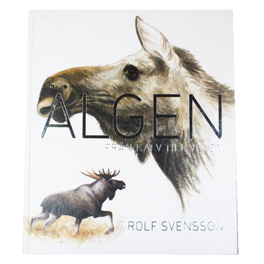 Älgen : från kalv till vuxen; Rolf Svensson; 2014