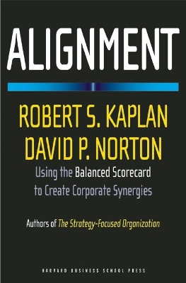 Alignment : using the Balanced Scorecard to create corporate synergies; Kaplan Robert S.; 2006